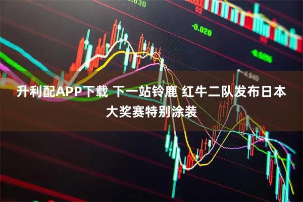 升利配APP下载 下一站铃鹿 红牛二队发布日本大奖赛特别涂装